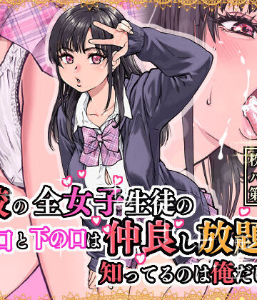 本校の全女子生徒の上の口と下の口は仲良し放題だって知ってるのは俺だけ？！｜翁計画