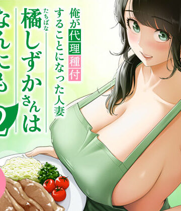 俺が代理種付することになった人妻橘しずかさんはなんにも知らない！！その2｜伊達ろく