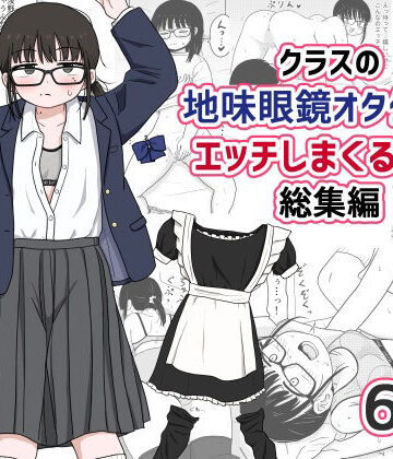 クラスの地味眼鏡オタク女とHしまくる漫画 総集編｜架空少女解放戦線