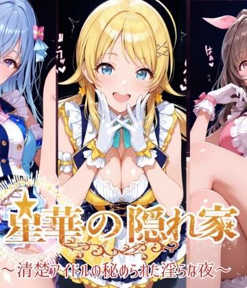 星華の隠れ家 〜清楚アイドルの秘められた淫らな夜〜月●恋鐘・八●めぐる・鈴●羽那 編｜紫陽花