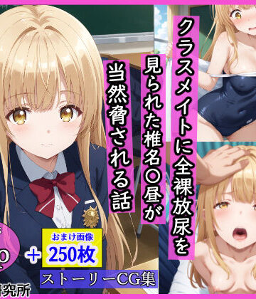 クラスメイトに全裸放尿を見られた椎名〇昼が当然脅される話｜羞恥露出研究所