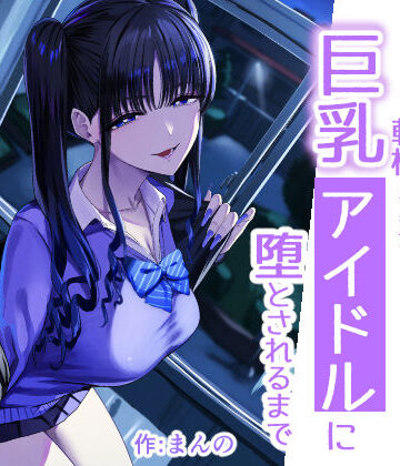 二次元オタクの俺が転校してきた巨乳アイドルに堕とされるまで｜甘噛本舗(まんの)