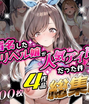 【総集編 1000P 豪華4作 】指名したデリヘル嬢が人気アイドルだった件｜アイズプラス