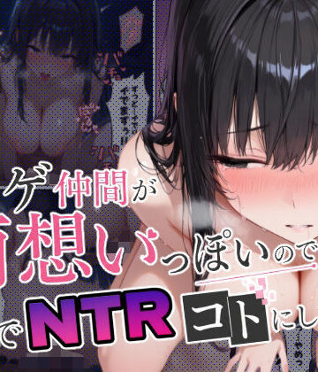 ネトゲ仲間が両想いっぽいので裏でNTRコトにした｜まかてす
