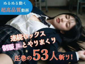 【JK53人斬り】女子校生と連続セックスでヤリまくる 〜前戯なし本番だけ25分・フルボイス・ぬるぬる動くフルHD〜【AI実写】｜なま感AIスタジオ