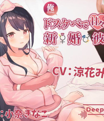 俺だけのドスケベで可愛すぎる新婚彼女のおかげで生きるのがつらくない｜Deep；Dahlia