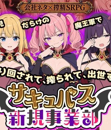 サキュバス新規事業部 〜問題児だらけの魔王軍で、振り回されて、搾られて、出世する〜｜全裸開発部