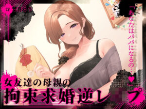 『あなたはパパになるの…♪』女友達の母親の拘束求婚逆レ●プ【ヤンデレ×耳かき】｜ゆうとぴゅあ
