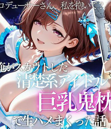 俺がスカウトした巨乳アイドルを連続ピストンしまくった話｜AI魔法の部屋