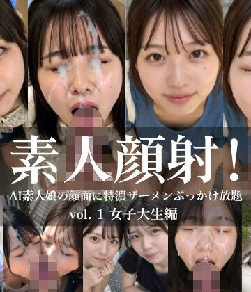 素人顔射！ vol.1 女子大生編 AI素人娘の顔面に特濃ザーメンぶっかけ放題｜東京AIガールズ