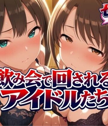 飲み会で回されるアイドルたち-VOL2｜サンキング