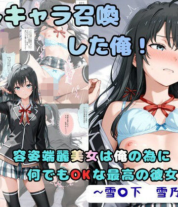 推しキャラ召喚した俺！ 容姿端麗美女は俺の為に何でもOKな最高の彼女です 〜雪〇下 雪乃〜ver｜着衣（下着＆コスプレ）有りは大正義